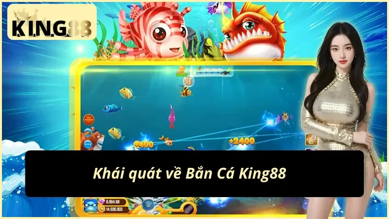 Những thông tin chính về Bắn Cá King88