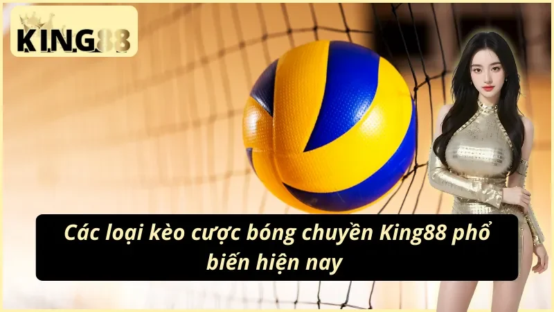 Một số kèo cá cược bóng chuyền King88 được yêu thích 