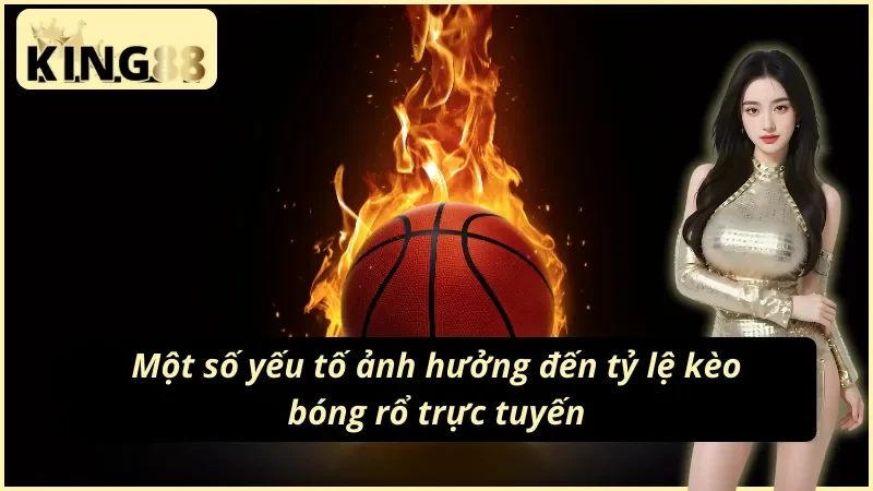 Các yếu tố ảnh hưởng đến tỷ lệ kèo cược bóng rổ King88 