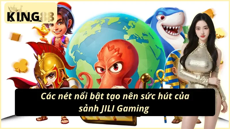 Những ưu điểm vượt trội của sảnh game JILI Gaming KING88 