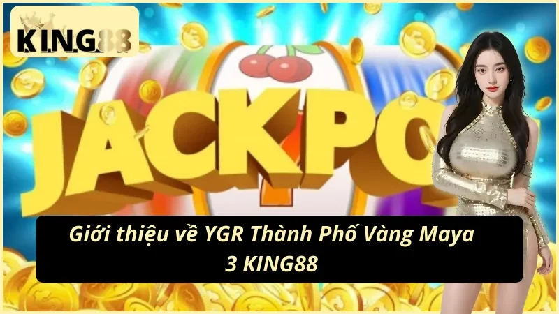 Tổng quan về nổ hũ YGR Thành Phố Vàng Maya 3 KING88